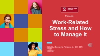 Work-Related
Stress and How
to Manage It
Edited by: Bernard L. Fontaine, Jr., CIH, CSP,
FAIHA
1/30/2024
Presents
 