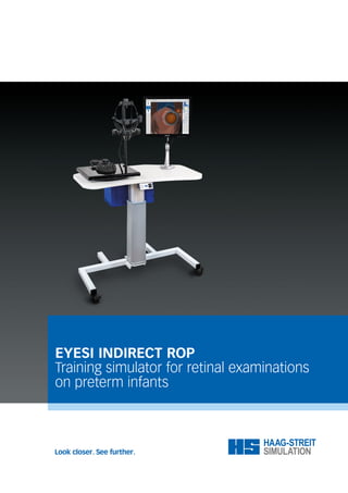 EYESI INDIRECT ROP
Training simulator for retinal examinations
on preterm infants
Look closer. See further.
 