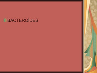 BACTEROİDES
 