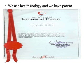 • We use last teknology and we have patent

 