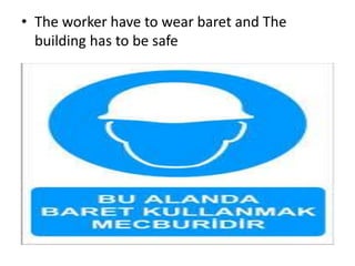 • The worker have to wear baret and The
building has to be safe

 