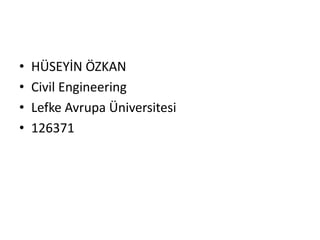 •
•
•
•

HÜSEYİN ÖZKAN
Civil Engineering
Lefke Avrupa Üniversitesi
126371

 