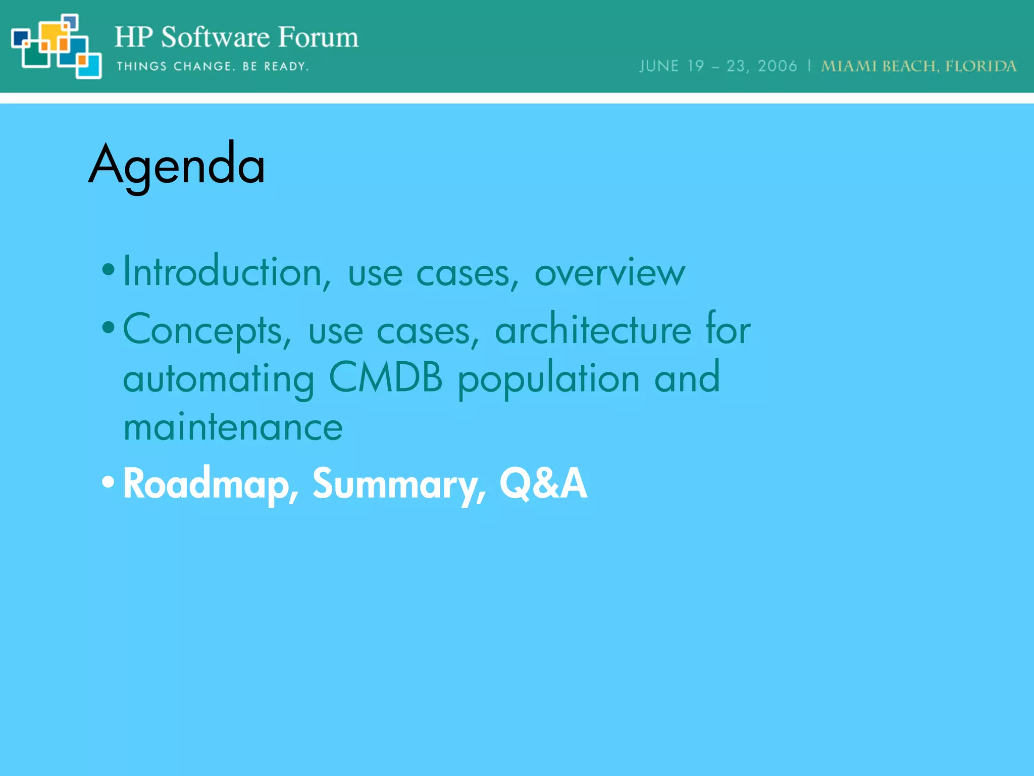 AgendaAgenda
•Introduction, use cases, overview
•Concepts, use cases, architecture for
automating CMDB population and
maintenance
•Roadmap, Summary, Q&A
 