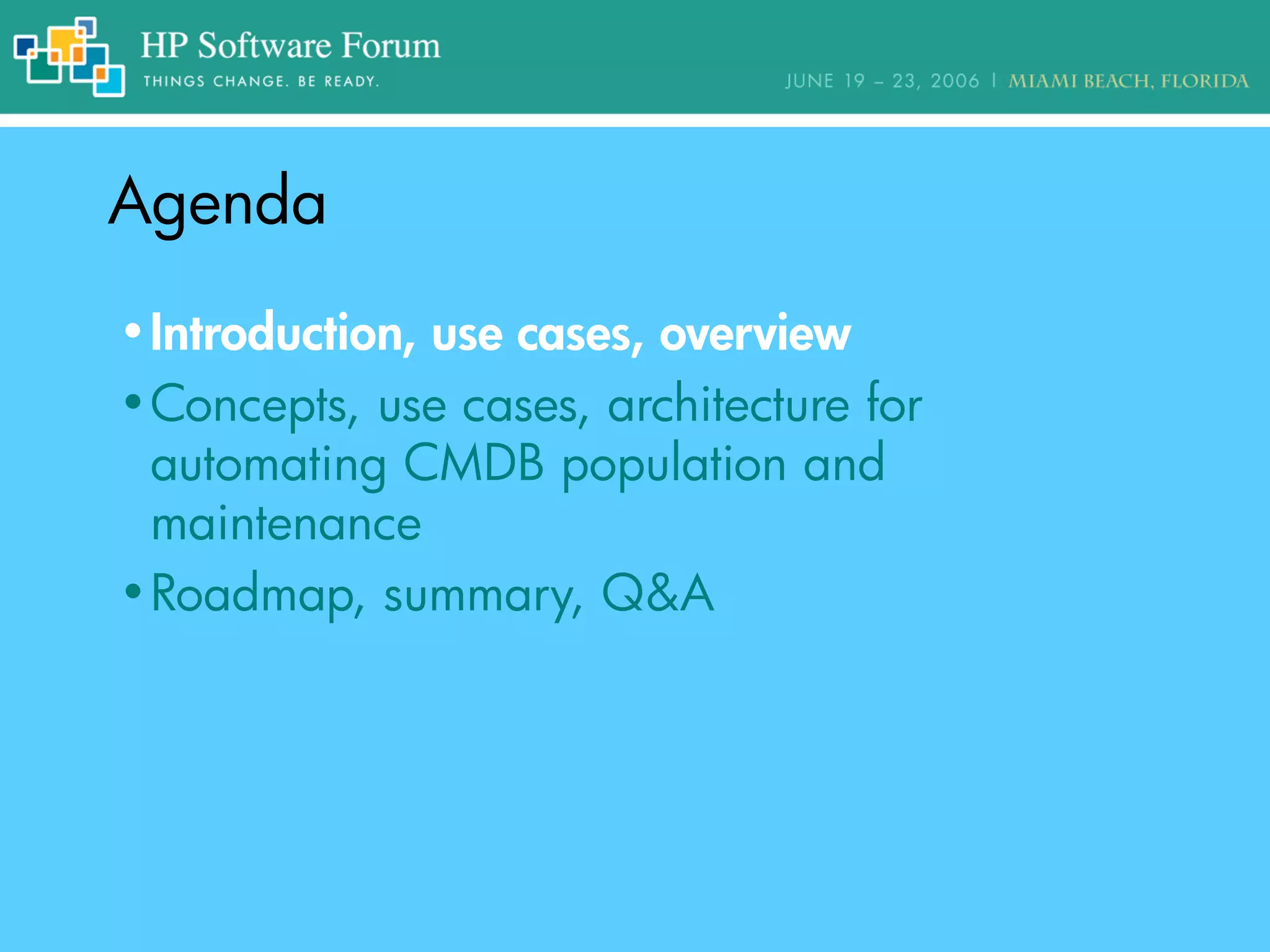 AgendaAgenda
•Introduction, use cases, overview
•Concepts, use cases, architecture for
automating CMDB population and
maintenance
•Roadmap, summary, Q&A
 
