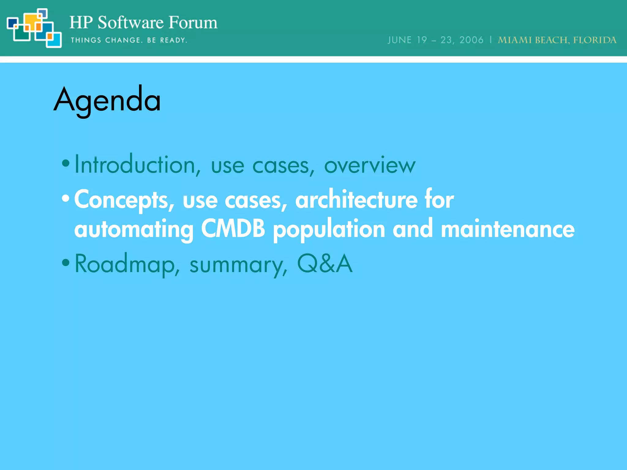 AgendaAgenda
•Introduction, use cases, overview
•Concepts, use cases, architecture for
automating CMDB population and maintenance
•Roadmap, summary, Q&A
 