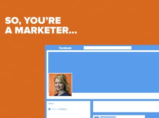 SO, YOU’RE
A MARKETER…
Works at HubSpot
About
 