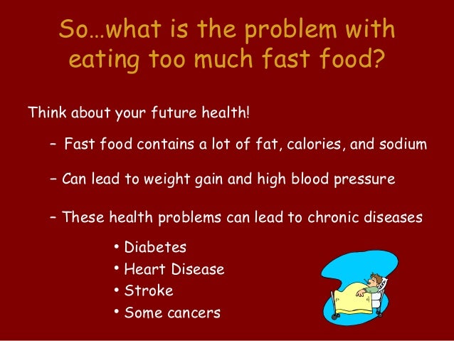 fast food and the problems with Fast food nutrition should make up a minimal part of a healthy diet fast foods and junk foods are high in fat, sodium and sugar, which can lead to obesity and a range of attendant health. fast food and the problems with Fast food nutrition should make up a minimal part of a healthy diet fast foods and junk foods are high in fat, sodium and sugar, which can lead to obesity and a range of attendant health.