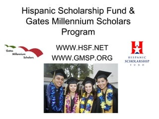 Hispanic Scholarship Fund & Gates Millennium Scholars Program WWW.HSF.NET WWW.GMSP.ORG 