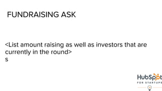FUNDRAISING ASK
<List amount raising as well as investors that are
currently in the round>
s
 