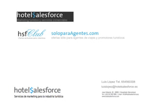 Luis López Tel. 654560308
luislopez@hotelsalesforce.es
 