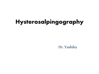 Hysterosalpingography
Dr.Yashika
 