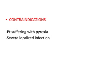 • CONTRAINDICATIONS
-Pt suffering with pyrexia
-Severe localized infection
 