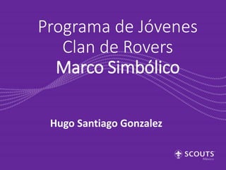 Programa de Jóvenes
Clan de Rovers
Marco Simbólico
Hugo Santiago Gonzalez
 