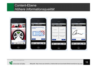 16
Content-Ebene
Höhere Informationsqualität
Bildquelle: https://www.axa-winterthur.ch/de/kontakt-service/schaden/Seiten/smartphone-app.aspx
 