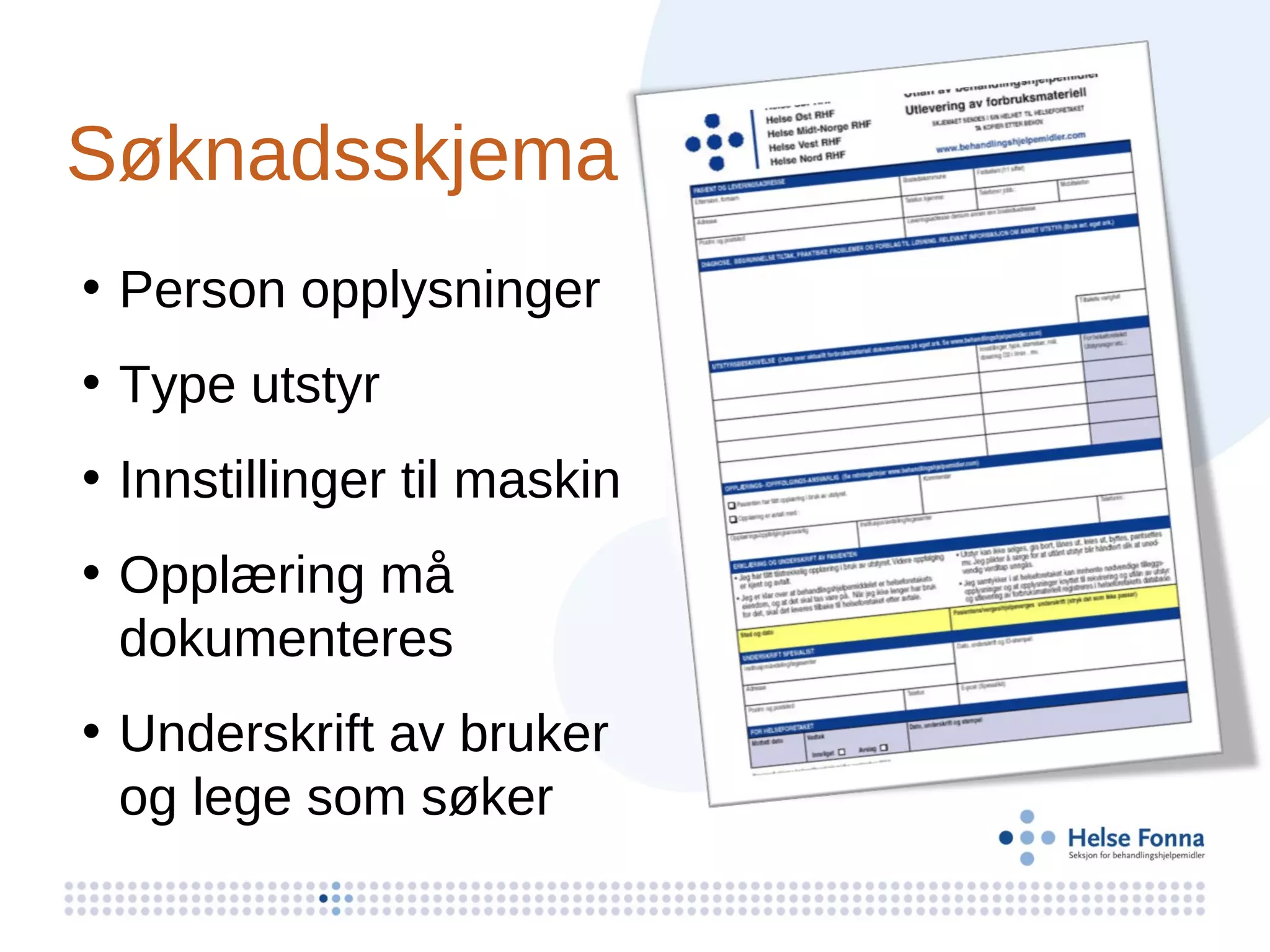 Søknadsskjema
• Person opplysninger
• Type utstyr
• Innstillinger til maskin
• Opplæring må
  dokumenteres
• Underskrift av bruker
  og lege som søker
 