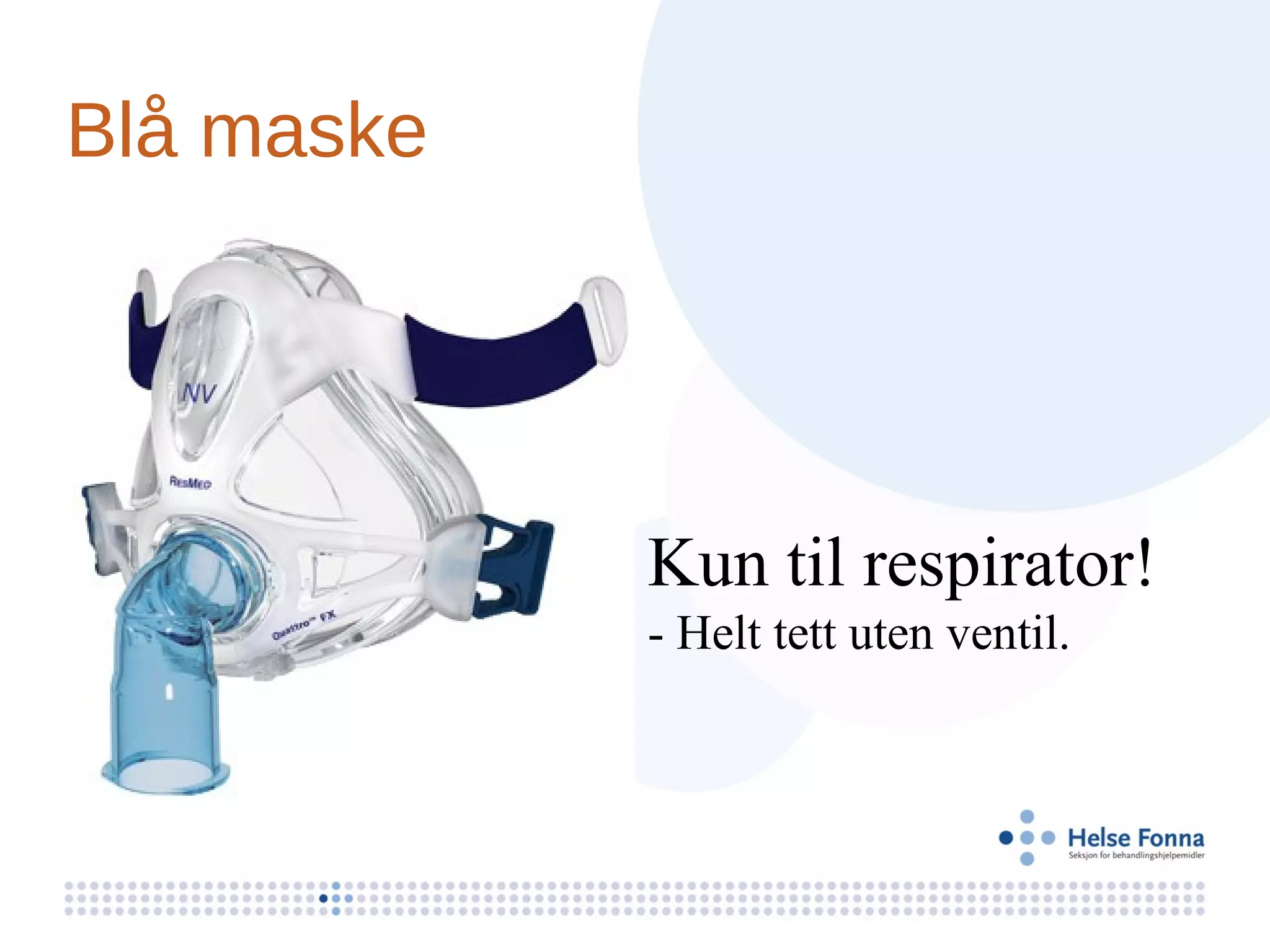 Blå maske




            Kun til respirator!
            - Helt tett uten ventil.
 
