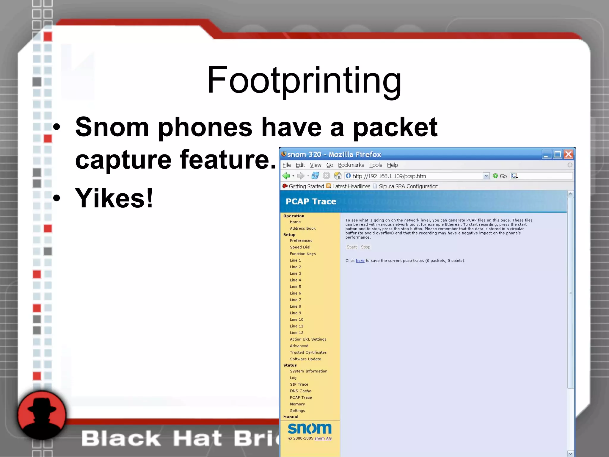 Footprinting
• Snom phones have a packet
capture feature.
• Yikes!
 