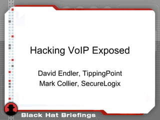 Hacking VoIP Exposed
David Endler, TippingPoint
Mark Collier, SecureLogix
 