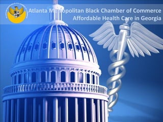 Atlanta Metropolitan Black Chamber of Commerce
               Affordable Health Care in Georgia
 