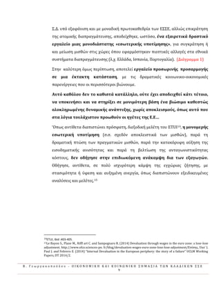 Β . Γ ε ω ρ γ α κ ο π ο ύ λ ο υ - Ο Ι Κ Ο Ν Ο Μ Ι Κ Η Κ Α Ι Κ Ο Ι Ν Ω Ν Ι Κ Η Σ Η Μ Α Σ Ι Α Τ Ω Ν Κ Λ Α Δ Ι Κ Ω Ν Σ Σ Ε
9
Σ.Δ. υπό εξαφϊνιςη και με μοναδικό πρωτοκαθεδρύα των ΕΣΣΕ, αλλιώσ επικρϊτηςη
τησ ατομικόσ διαπραγμϊτευςησ, αποδεύχθηκε, ωςτόςο, ϋνα εξαιρετικϊ δραςτικό
εργαλεύο μιασ μονοδιϊςτατησ «εςωτερικόσ υποτύμηςησ», για ςυγκρϊτηςη ό
και μεύωςη μιςθών ςτισ χώρεσ όπου εφαρμόςτηκαν πιεςτικϋσ αλλαγϋσ ςτα εθνικϊ
ςυςτόματα διαπραγμϊτευςησ (λ.χ. Ελλϊδα, Ιςπανύα, Πορτογαλύα). (Διϊγραμμα 1)
Στην καλύτερη όμωσ περύπτωςη, αποτελεύ εργαλεύο προςωρινόσ προςαρμογόσ
ςε μια ϋκτακτη κατϊςταςη, με τισ δραματικϋσ κοινωνικο-οικονομικϋσ
παρενϋργειεσ που οι περιςςότεροι βιώνουμε.
Αυτό καθόλου δεν το καθιςτϊ κατϊλληλο, ούτε ϋχει αποδειχθεύ κϊτι τϋτοιο,
να υποκινόςει και να ςτηρύξει ςε μονιμότερη βϊςη ϋνα βιώςιμο καθεςτώσ
ολοκληρωμϋνησ δυναμικόσ ανϊπτυξησ, χωρύσ αποκλειςμούσ, όπωσ αυτό που
ςτα λόγια τουλϊχιςτον προωθούν οι ηγϋτεσ τησ Ε.Ε…
‘Οπωσ αντύθετα διαπιςτώνει πρόςφατη, διεξοδικό μελϋτη του ETUI14, η μονομερόσ
εςωτερικό υποτύμηςη (ς.ς. ςχεδόν αποκλειςτικϊ των μιςθών), παρϊ τη
δραματικό πτώςη των πραγματικών μιςθών, παρϊ την κατακόρυφη αύξηςη τησ
ειςοδηματικόσ ανιςότητασ και παρϊ τη βελτύωςη τησ ανταγωνιςτικότητασ
κόςτουσ, δεν οδόγηςε ςτην επιδιωκόμενη ανϊκαμψη δια των εξαγωγών.
Οδόγηςε, αντύθετα, ςε πολύ ιςχυρότερη κϊμψη τησ εγχώριασ ζότηςησ, με
ςταςιμότητα ό ύφεςη και αυξημϋνη ανεργύα, όπωσ διαπιςτώνουν εξειδικευμϋνεσ
αναλύςεισ και μελϋτεσ.15
14ETUI, Ibid :403-405.
15Le Bayon S., Plane M., Riffl art C. and Sampognaro R. (2014) Devaluation through wages in the euro zone: a lose-lose
adjustment. http://www.ofce.sciences-po. fr/blog/devaluation-wages-euro-zone-lose-lose-adjustment/Επύςησ, Uxo’ J.
Paul J. and Febrero E. (2014) “Internal Devaluation in the European periphery: the story of a failure” UCLM Working
Papers, DT 2014/2.
 