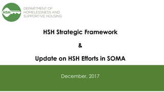 HSH Strategic Framework
&
Update on HSH Efforts in SOMA
December, 2017
 