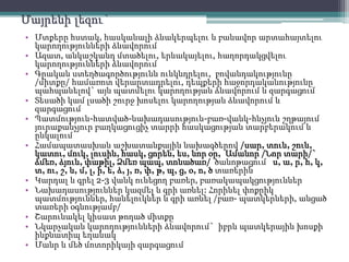 Մայրենի լեզու`Մտքերը հստակ, հասկանալի ձևակերպելու և բանավոր արտահայտելու կարողությունների ձևավորումԱզատ, անկաշկանդ մտածելու, երևակայելու, հաղորդակցվելու կարողությունների ձևավորումԳրական ստեղծագործություննունկնդրելու,  բովանդակությունը /միտքը/ համառոտ վերարտադրելու, դեպքերի հաջորդականությունը պահպանելով` այն պատմելու կարողության ձևավորում և զարգացումՏեսածի կամ լսածի շուրջ խոսելու կարողության ձևավորում և զարգացումՊատմություն-հատված-նախադասություն-բառ-վանկ-հնչյուն շղթայում յուրաքանչյուր բաղկացուցիչ տարրի հասկացության տարբերակում և ընկալումՀամապատասխան աշխատանքային նախագծերով /սար, տուն, շուն, կատու, մուկ, լուսին,հասկ,ցորեն, ես, նոր օր,  Ամանոր /Նոր տարի/` ձմեռ, ձյուն, փաթիլ, Ձմեռ պապ,տոնածառ/  ծանոթացում   ս, ա, ր, հ,կ, տ, ու, շ, ն, մ, լ, ի, ե, ձ, յ, ռ, փ, թ, պ, ց, օ, ո, ծ տառերինԿարդալ և գրել 2-3 վանկ ունեցող բառեր, բառակապակցություններՆախադասություններ կազմել և գրի առնել: Հորինել փոքրիկ պատմություններ, հանելուկներ և գրի առնել /բառ- պատկերների, անցած տառերի օգնությամբ/Շարունակել կիսատ թողած միտքըՆկարչական կարողությունների ձևավորում`  իբրև պատկերային խոսքի ինքնատիպ եղանակՄանր և մեծ մոտորիկայի զարգացում