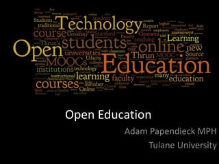 Open Education
Adam Papendieck MPH
Tulane University
 
