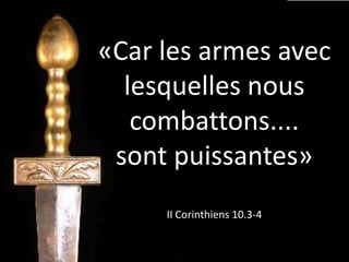 «Car les armes avec
  lesquelles nous
   combattons....
 sont puissantes»
     II Corinthiens 10.3-4
 