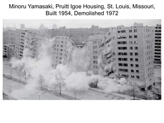 Minoru Yamasaki, Pruitt Igoe Housing, St. Louis, Missouri,
Built 1954, Demolished 1972
 