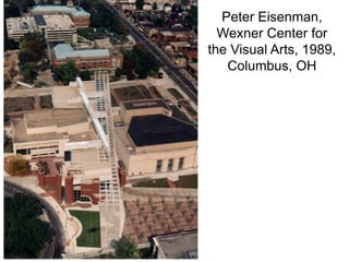 Peter Eisenman,
Wexner Center for
the Visual Arts, 1989,
Columbus, OH
 