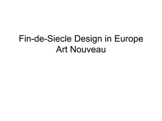 Fin-de-Siecle Design in Europe
Art Nouveau

 