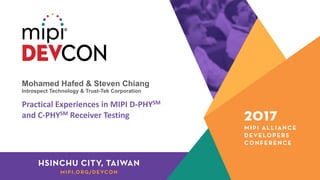 Mohamed Hafed & Steven Chiang
Introspect Technology & Trust-Tek Corporation
Practical	Experiences	in	MIPI	D-PHYSM
and	C-PHYSM Receiver	Testing
 