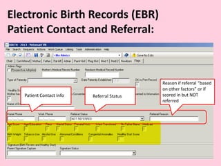 Patient Contact Info Referral Status
Reason if referral “based
on other factors” or if
scored in but NOT
referred
Electronic Birth Records (EBR)
Patient Contact and Referral:
 