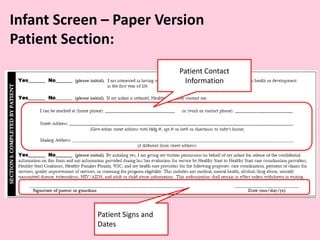 Infant Screen – Paper Version
Patient Section:
Patient Contact
Information
Patient Signs and
Dates
 