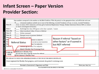 Infant Screen – Paper Version
Provider Section:
Referral Status
Reason if referral “based on
other factors” or if scored in
but NOT referred
 