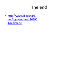 The end 
• http://www.slideshare. 
net/nguyendung186590 
4/h-sinh-dc 
