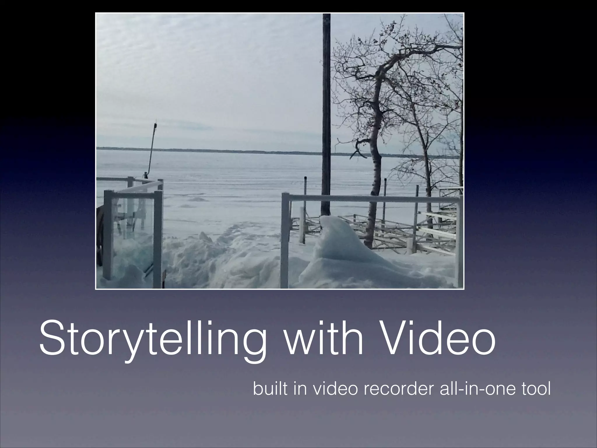 Storytelling with Video
          built in video recorder all-in-one tool
 