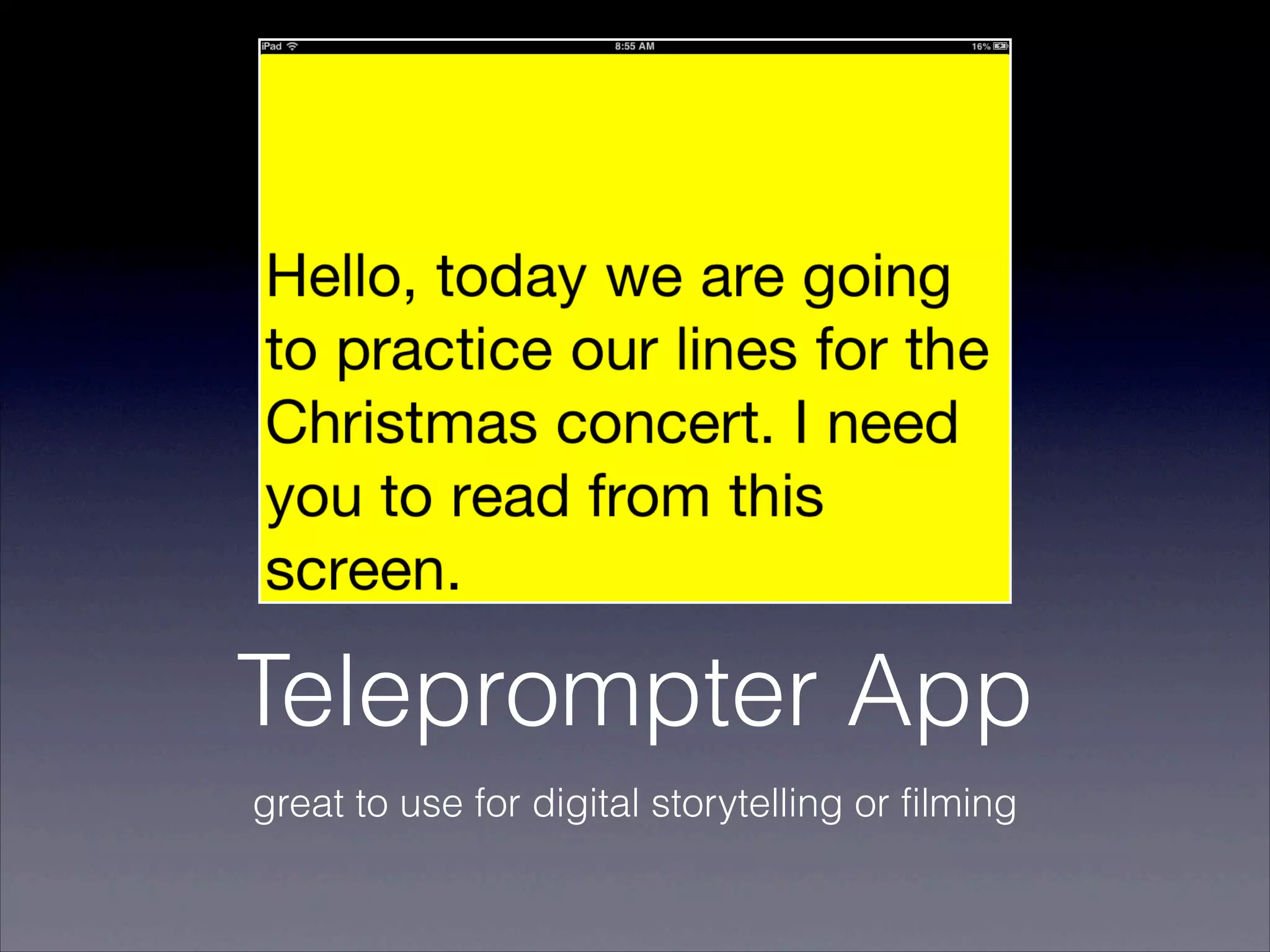 Teleprompter App
great to use for digital storytelling or filming
 