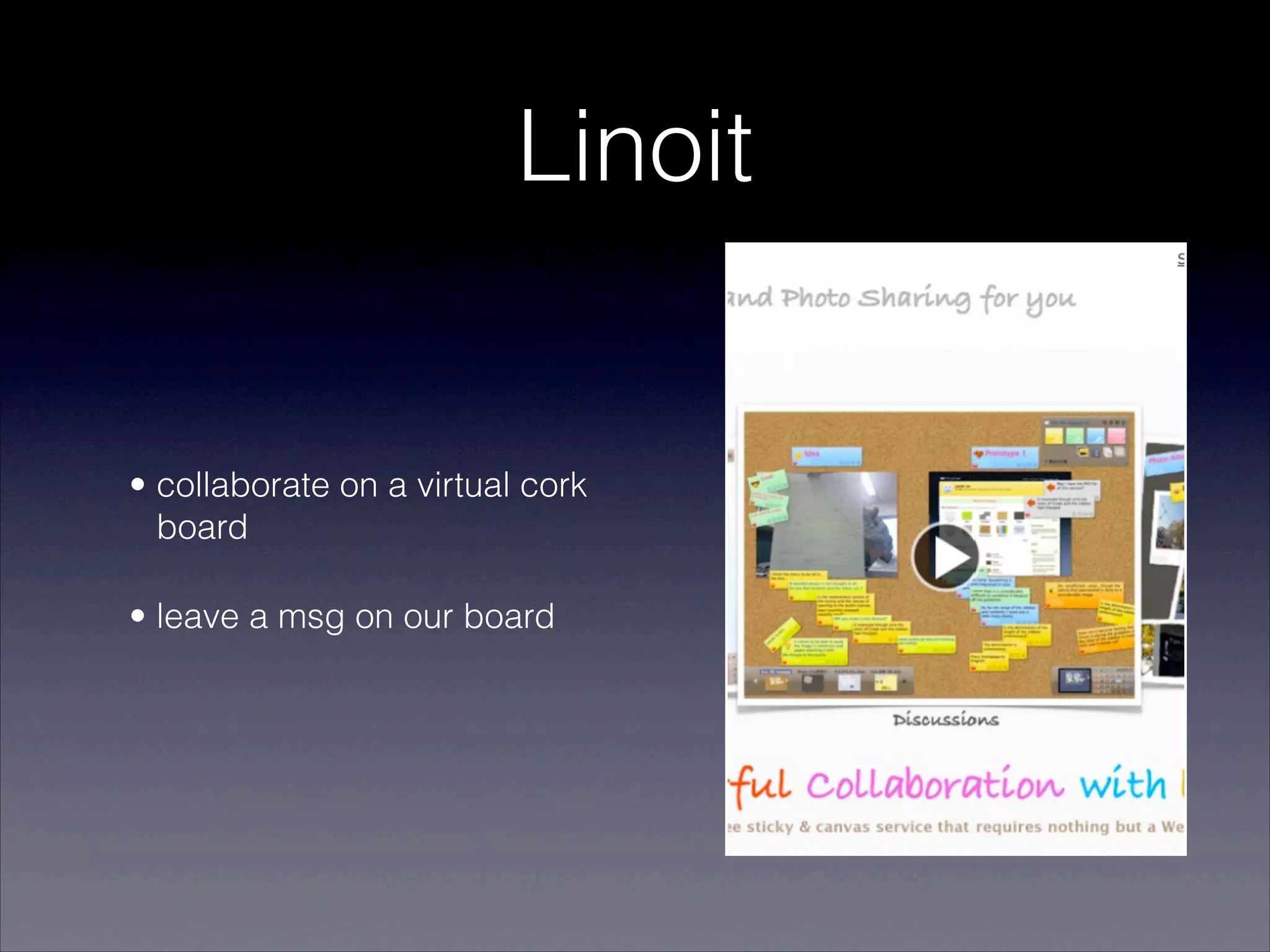 Linoit


• collaborate on a virtual cork
  board

• leave a msg on our board
 
