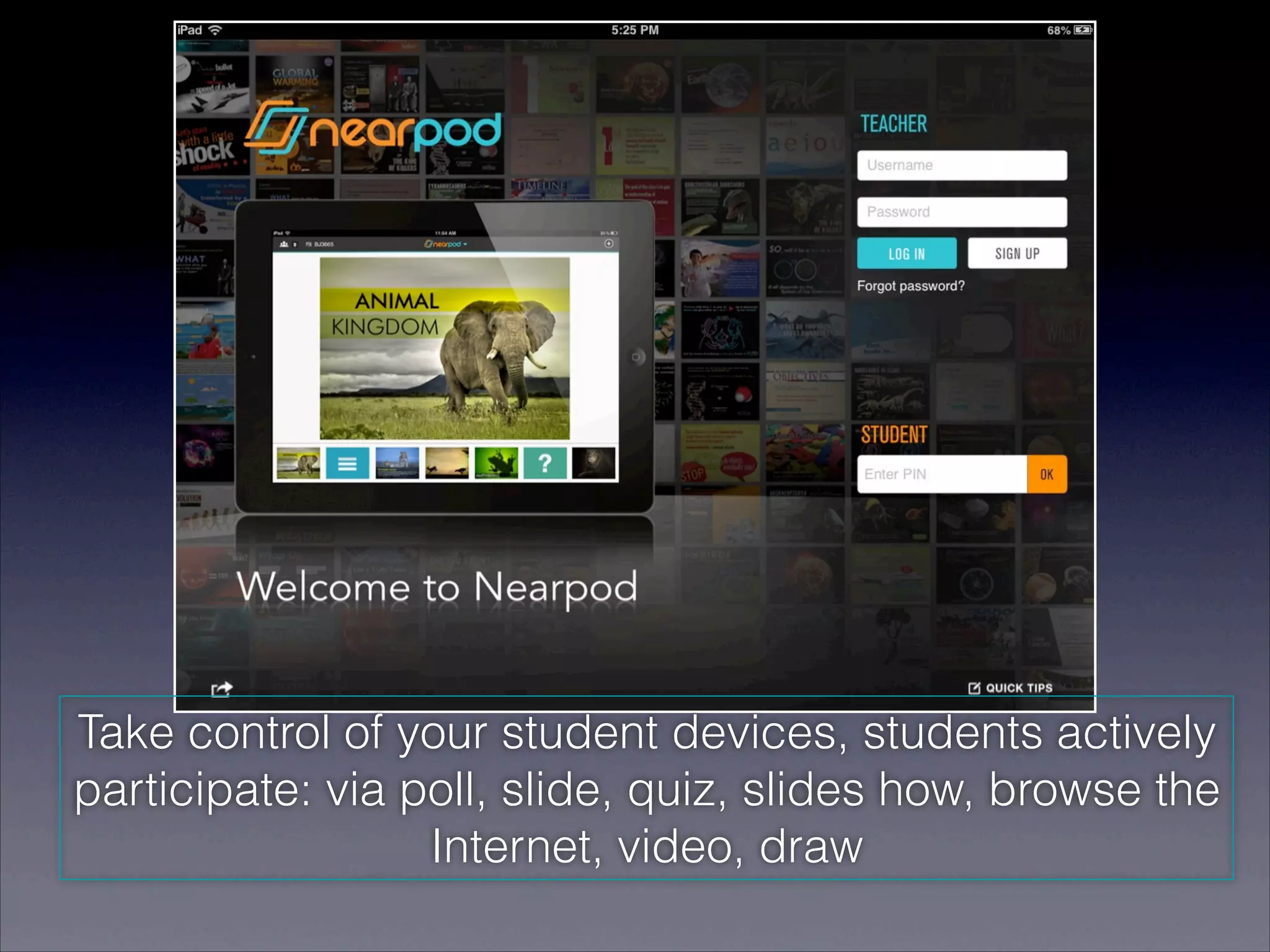 Take control of your student devices, students actively
participate: via poll, slide, quiz, slides how, browse the
                  Internet, video, draw
 
