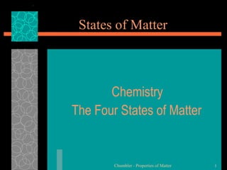 States of Matter



       Chemistry
The Four States of Matter


        Chumbler - Properties of Matter   1
 