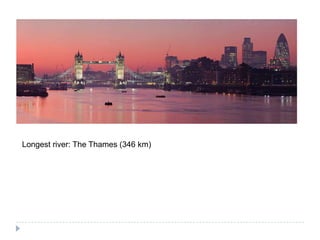 Longest river: The Thames (346 km)
