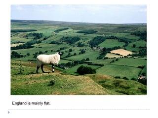 England is mainly flat.