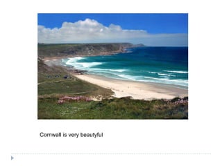 Cornwall is verybeautyful