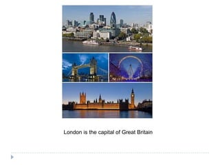 London is thecapitalof Great Britain