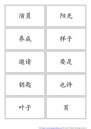 Visit http://www.purpleculture.net for more Chinese learning resources
演员 阳光
养成 样子
邀请 要是
钥匙 也许
叶子 页
 