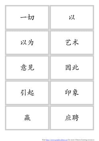 Visit http://www.purpleculture.net for more Chinese learning resources
一切 以
以为 艺术
意见 因此
引起 印象
赢 应聘
 