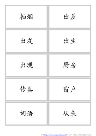 Visit http://www.purpleculture.net for more Chinese learning resources
抽烟 出差
出发 出生
出现 厨房
传真 窗户
词语 从来
 