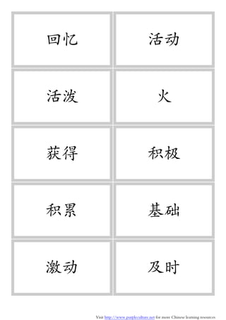 Visit http://www.purpleculture.net for more Chinese learning resources
回忆 活动
活泼 火
获得 积极
积累 基础
激动 及时
 