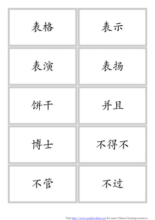Visit http://www.purpleculture.net for more Chinese learning resources
表格 表示
表演 表扬
饼干 并且
博士 不得不
不管 不过
 